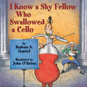 I Know a Shy Fellow Who Swallowed a Cello by Barbara S. Garriel, John O'Brien, 9781590780435