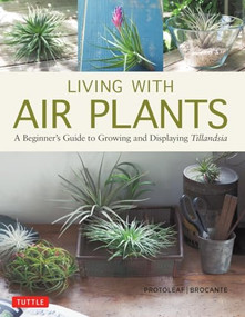 Living with Air Plants (A Beginner's Guide to Growing and Displaying Tillandsia) by Yoshiharu Kashima (Protoleaf), Yukihiro Matsuda (Brocante), 9780804851046