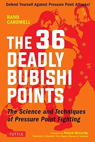 The 36 Deadly Bubishi Points (The Science and Technique of Pressure Point Fighting - Defend Yourself Against Pressure Point Attacks!) by Rand Cardwell, Patrick McCarthy, 9780804850247