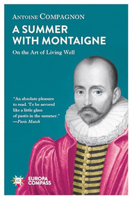 A Summer with Montaigne (On the Art of Living Well) by Antoine Compagnon, Tina Kover, 9781609455309