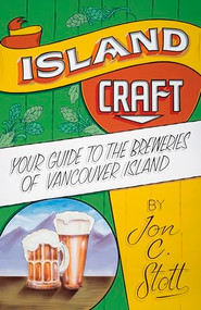 Island Craft (Your Guide to the Breweries of Vancouver Island) by Jon C. Stott, 9781771512923