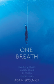 One Breath (Freediving, Death, and the Quest to Shatter Human Limits) by Adam Skolnick, 9781472152015