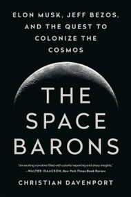 The Space Barons (Elon Musk, Jeff Bezos, and the Quest to Colonize the Cosmos) - 9781541774162 by Christian Davenport, 9781541774162