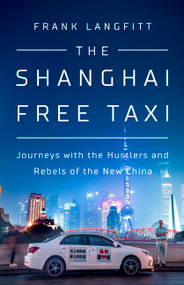 The Shanghai Free Taxi (Journeys with the Hustlers and Rebels of the New China) by Frank Langfitt, 9781610398145