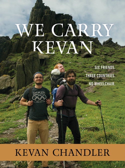 We Carry Kevan (Six Friends. Three Countries. No Wheelchair.) by Kevan Chandler, 9781683973171