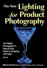 The New Lighting for Product Photography (The Digital Photographer's Step-by-Step Guide to Sculpting with Light) by Allison Earnest, 9781682034064