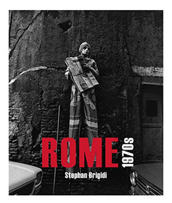 ROME 1970's (A Decade of Turbulent Change) by Stephan Brigidi, Domenico Dodaro, Martina Tanga, 9781942084655