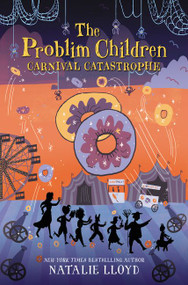 The Problim Children: Carnival Catastrophe by Natalie Lloyd, 9780062428240