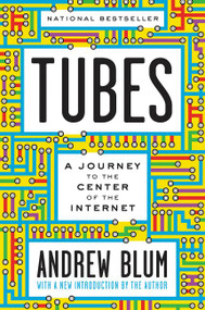 Tubes (A Journey to the Center of the Internet with a New Introduction by the Author) by Andrew Blum, 9780062850300