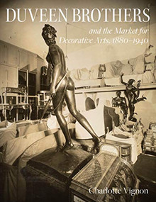 Duveen Brothers and the Market for Decorative Arts, 1880-1940 by Charlotte Vignon, 9781911282341