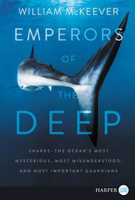 Emperors of the Deep (Sharks--The Ocean's Most Mysterious, Most Misunderstood, and Most Important Guardians) by William McKeever, 9780062911629