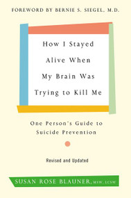 How I Stayed Alive When My Brain Was Trying to Kill Me, Revised Edition (One Person's Guide to Suicide Prevention) by Susan Rose Blauner, 9780062936387
