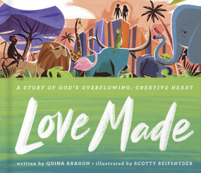 Love Made (A Story of God's Overflowing, Creative Heart) by Quina Aragon, Scotty Reifsnyder, 9780736974363