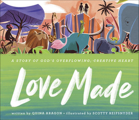 Love Made (A Story of God's Overflowing, Creative Heart) by Quina Aragon, Scotty Reifsnyder, 9780736974363
