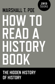 How to Read a History Book (The Hidden History Of History) by Marshall  T. Poe, 9781780997292