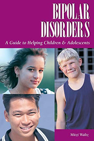 Bipolar Disorders: A Guide to Helping Children and Adolescents by Mitzi Waltz, 9781565926561