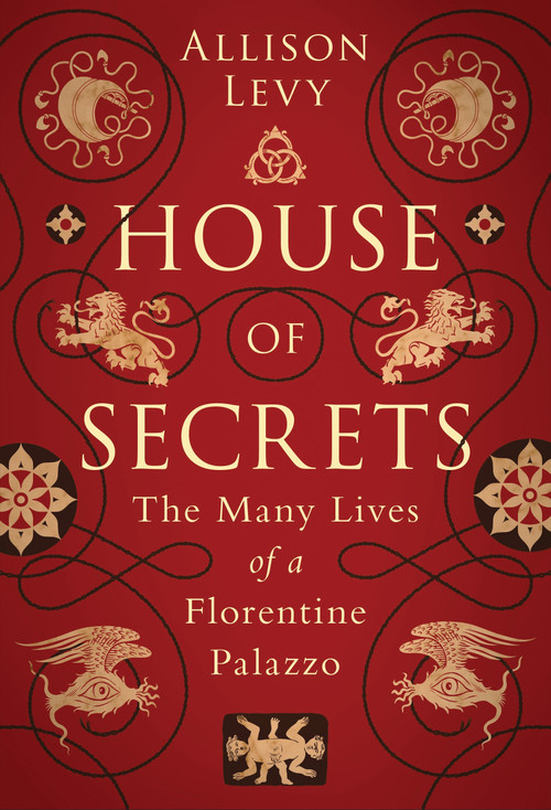 House of Secrets (The Many Lives of a Florentine Palazzo) by Allison Levy, 9781788313605