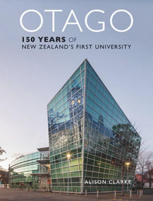 Otago (150 Years of New Zealand's First University) by Alison Clarke, 9781988531335