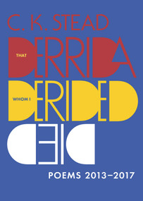 That Derrida Whom I Derided Died (Poems 2013-2017) by C.K. Stead, 9781869408893