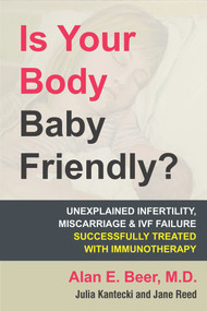 Is Your Body Baby Friendly? (How "Unexplained" Infertility, Miscarriage and IVF Failure Can Be Explained and Treated with Immunotherapy) by Alan E Beer, Julia Kantecki, Jane Reed, 9780978507855
