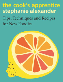 The Cook's Apprentice (Tips, Techniques and Recipes for New Foodies) by Stephanie Alexander, 9780143788485