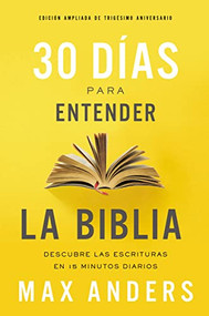 30 días para entender la Biblia, Edición ampliada de trigésimo aniversario (Descubra las Escrituras en 15 minutos diarios) (Spanish Edition) by Max Anders, 9781404110205