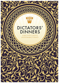 Dictators' Dinners (The Bad Taste Guide to Entertaining Tyrants) by Victoria Clark, Melissa Scott, 9781908531780