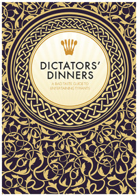 Dictators' Dinners (The Bad Taste Guide to Entertaining Tyrants) by Victoria Clark, Melissa Scott, 9781908531780