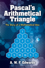 Pascal's Arithmetical Triangle (The Story of a Mathematical Idea) by A.W.F. Edwards, 9780486832791