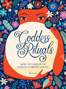 Goddess Rituals (Invoke the Powers of the Goddesses to Improve Your Life) by Roni Jay, 9781454934752