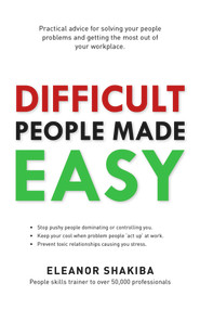 Difficult People Made Easy (Practical advice for solving your people problems and getting the most out of your workplace.) by Eleanor  Shakiba, 9781742578323