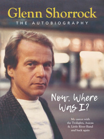Now Where Was I? (My career-from The Twilights, Axiom & The Little River Band and back again) by Glenn Shorrock, 9781921024733