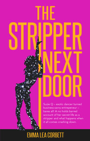 The Stripper Next Door (Suzie Q - exotic dancer turned business-savvy entrepeneur - bares all! A no holds barred account of her secret life as a stripper and what happens when it all comes crashing down.) by Emma Lea Corbett, 9781742579986