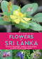 A Naturalist's Guide to the Flowers of Sri Lanka by Gehan de Silva Wijeyeratne, 9781912081554