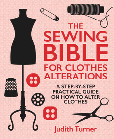 The Sewing Bible for Clothes Alterations (A Step-by-step practical guide on how to alter clothes) by Judith Turner, 9781742576428