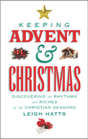 Keeping Advent and Christmas (Discovering the Rhythms and Riches of the Christian Seasons) by Leigh Hatts, 9780232533354