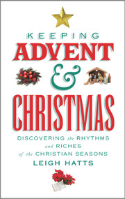 Keeping Advent and Christmas (Discovering the Rhythms and Riches of the Christian Seasons) by Leigh Hatts, 9780232533354