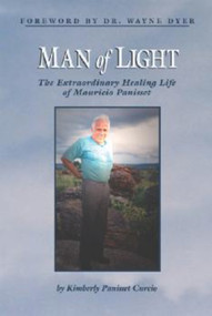 Man of Light (The Extraordinary Healing Life of Mauricio Panisset) by Wayne Dyer, Dr., Kimberly Panisset  Curcio, 9781590790137