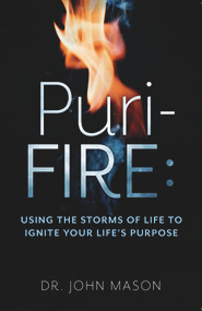 Puri-Fire (Using the Storms of Life to Ignite Your Life's Purpose) by Dr. John Mason, 9780998977379