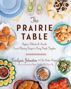 The Prairie Table (Suppers, Potlucks & Socials: Crowd-Pleasing Recipes to Bring People Together: A Cookbook) by Karlynn Johnston, 9780147531100