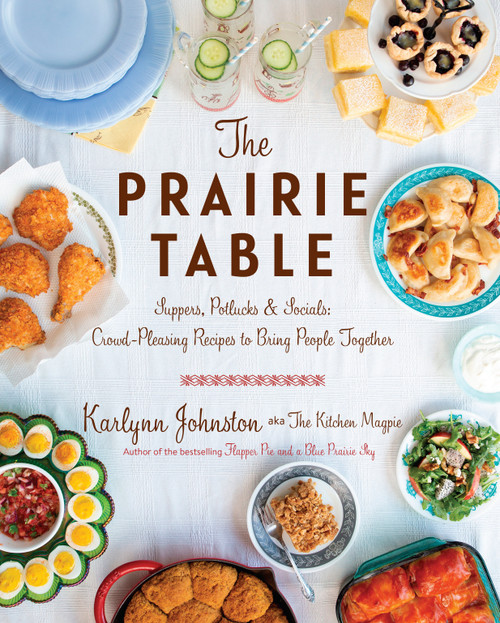 The Prairie Table (Suppers, Potlucks & Socials: Crowd-Pleasing Recipes to Bring People Together: A Cookbook) by Karlynn Johnston, 9780147531100