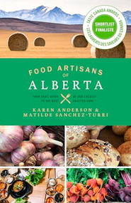 Food Artisans of Alberta (Your Trail Guide to the Best of our Locally Crafted Fare) by Karen Anderson, Matilde Sanchez-Turri, 9781771512466