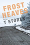 Frost Heaves by T. Stores, 9780999499511