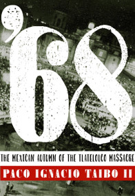 '68 (El otoño mexicano de la masacre de Tlatelolco) (Spanish Edition) by Paco Ignacio Taibo II, Donald Nicholson-Smith, 9781609808518