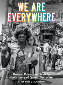 We Are Everywhere (Protest, Power, and Pride in the History of Queer Liberation) by Matthew Riemer, Leighton Brown, 9780399581816