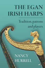 The Egan Irish Harps (Tradition, patrons and players) by Nancy Hurrell, 9781846827594
