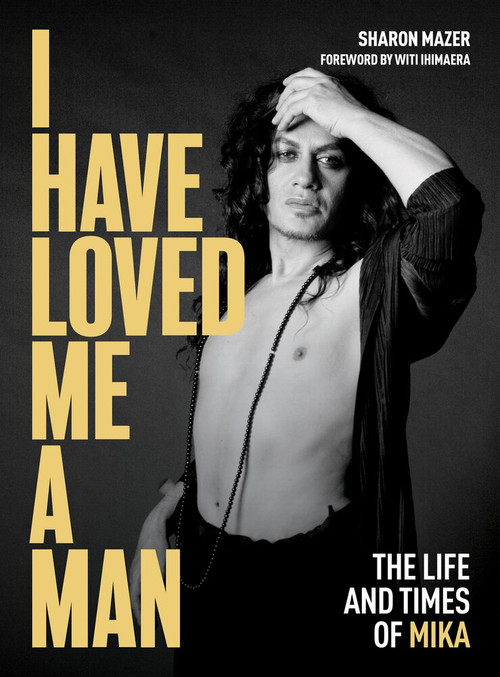 I Have Loved Me a Man (The Life and Times of Mika) by Witi Ihimaera, Sharon Mazer, 9781869408862