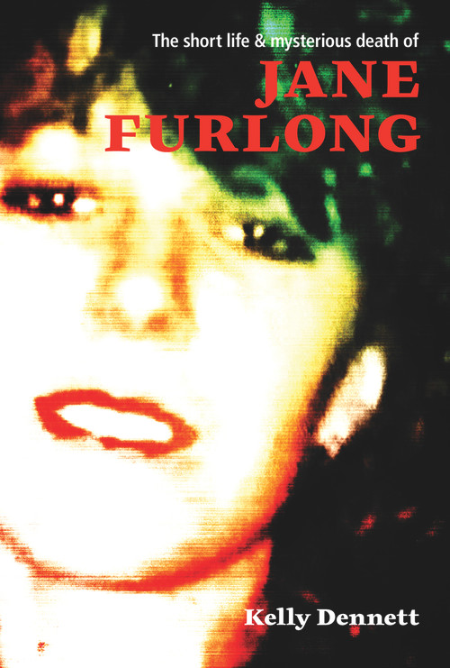 The Short Life and Mysterious Death of Jane Furlong by Kelly Dennett, 9781927249499