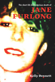 The Short Life and Mysterious Death of Jane Furlong by Kelly Dennett, 9781927249499