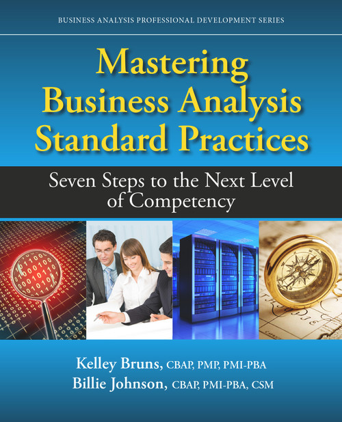 Mastering Business Analysis Standard Practices (Seven Steps to the Next Level of Competency) by Kelley Bruns, Billie Johnson, 9781604271386